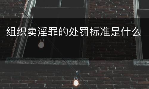 组织卖淫罪的处罚标准是什么