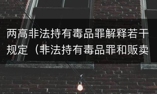 两高非法持有毒品罪解释若干规定（非法持有毒品罪和贩卖毒品罪数罪并罚）