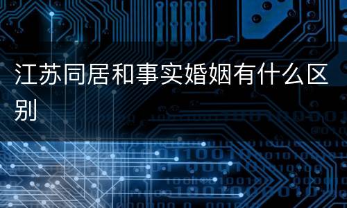江苏同居和事实婚姻有什么区别