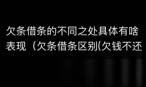 欠条借条的不同之处具体有啥表现（欠条借条区别(欠钱不还2020年新规 - 法律之家）