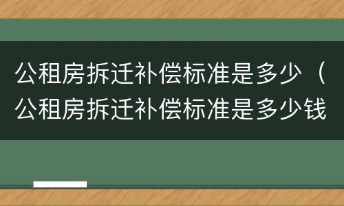 公租房拆迁补偿标准是多少（公租房拆迁补偿标准是多少钱）