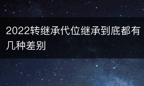 2022转继承代位继承到底都有几种差别