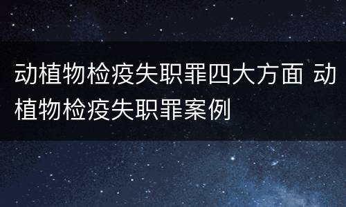 动植物检疫失职罪四大方面 动植物检疫失职罪案例