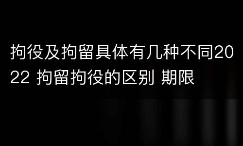拘役及拘留具体有几种不同2022 拘留拘役的区别 期限