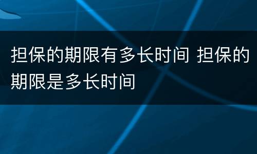 担保的期限有多长时间 担保的期限是多长时间