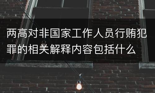 两高对非国家工作人员行贿犯罪的相关解释内容包括什么