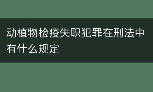 动植物检疫失职犯罪在刑法中有什么规定