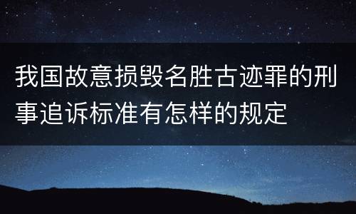 我国故意损毁名胜古迹罪的刑事追诉标准有怎样的规定