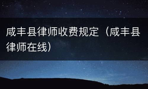 咸丰县律师收费规定（咸丰县律师在线）
