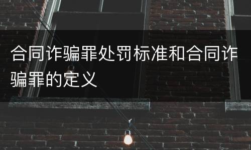 合同诈骗罪处罚标准和合同诈骗罪的定义