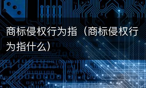 商标侵权行为指（商标侵权行为指什么）