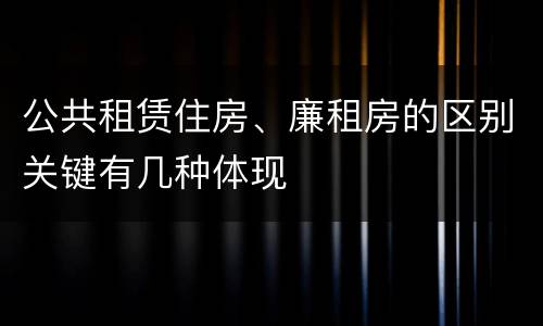 公共租赁住房、廉租房的区别关键有几种体现