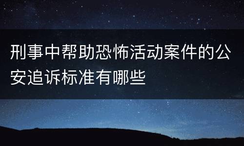 刑事中帮助恐怖活动案件的公安追诉标准有哪些