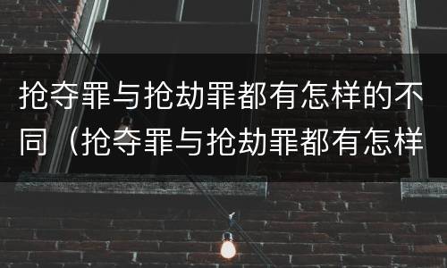 抢夺罪与抢劫罪都有怎样的不同（抢夺罪与抢劫罪都有怎样的不同处罚）
