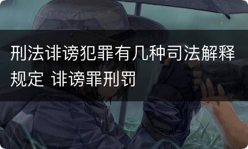 刑法诽谤犯罪有几种司法解释规定 诽谤罪刑罚