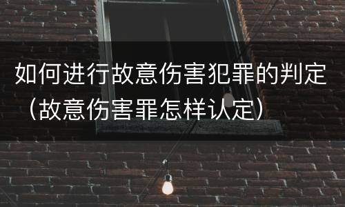 如何进行故意伤害犯罪的判定（故意伤害罪怎样认定）