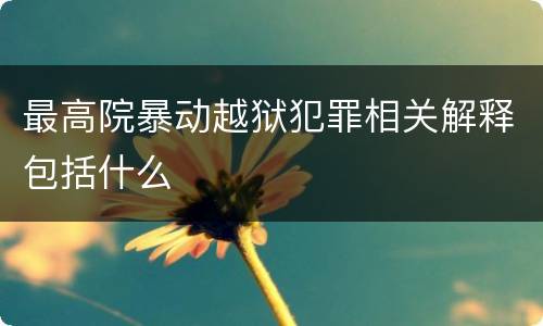 最高院暴动越狱犯罪相关解释包括什么
