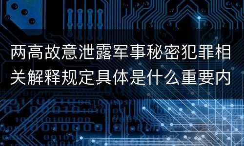 两高故意泄露军事秘密犯罪相关解释规定具体是什么重要内容