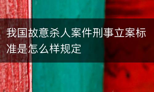 我国故意杀人案件刑事立案标准是怎么样规定