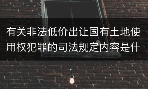 有关非法低价出让国有土地使用权犯罪的司法规定内容是什么