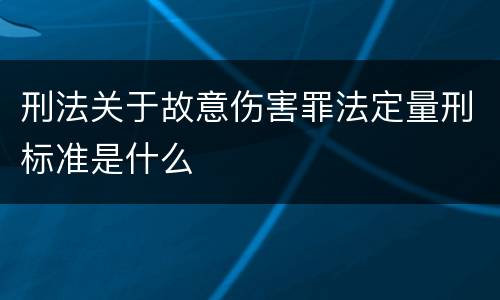 刑法关于故意伤害罪法定量刑标准是什么