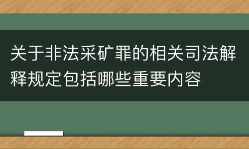 关于非法采矿罪的相关司法解释规定包括哪些重要内容