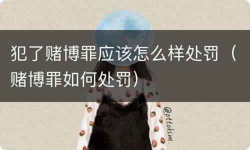 犯了赌博罪应该怎么样处罚（赌博罪如何处罚）