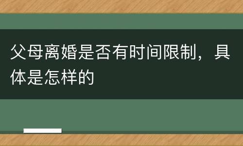 父母离婚是否有时间限制，具体是怎样的