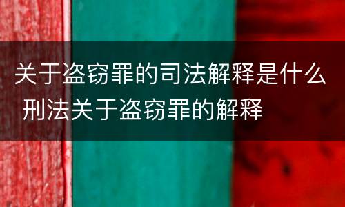 关于盗窃罪的司法解释是什么 刑法关于盗窃罪的解释
