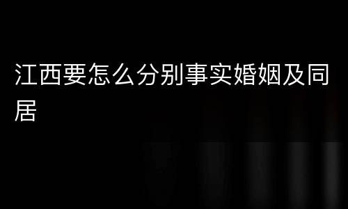 江西要怎么分别事实婚姻及同居