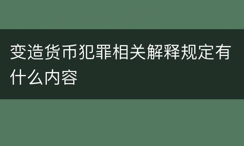 变造货币犯罪相关解释规定有什么内容