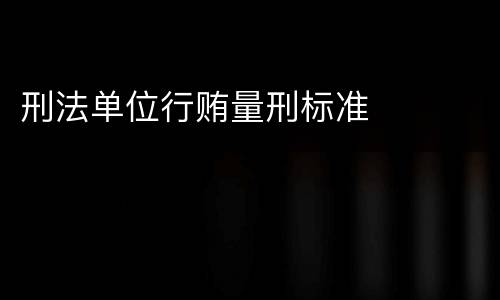 刑法单位行贿量刑标准