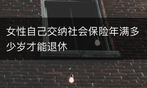 女性自己交纳社会保险年满多少岁才能退休