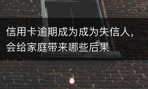 信用卡逾期成为成为失信人，会给家庭带来哪些后果