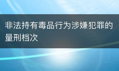 非法持有毒品行为涉嫌犯罪的量刑档次