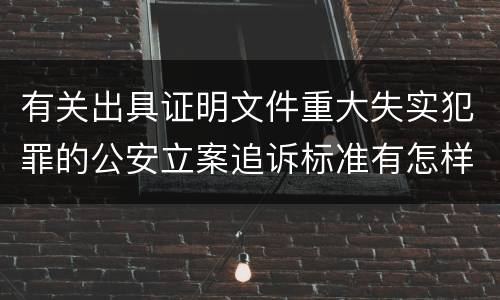 有关出具证明文件重大失实犯罪的公安立案追诉标准有怎样的规定