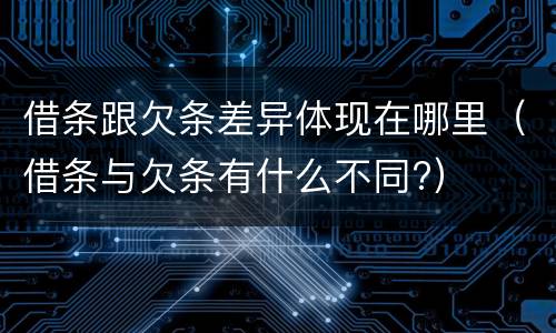 借条跟欠条差异体现在哪里（借条与欠条有什么不同?）
