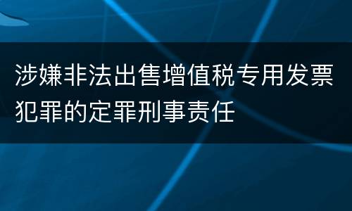 涉嫌非法出售增值税专用发票犯罪的定罪刑事责任