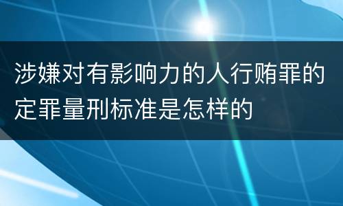 涉嫌对有影响力的人行贿罪的定罪量刑标准是怎样的