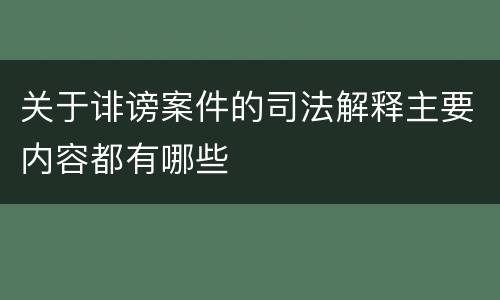关于诽谤案件的司法解释主要内容都有哪些