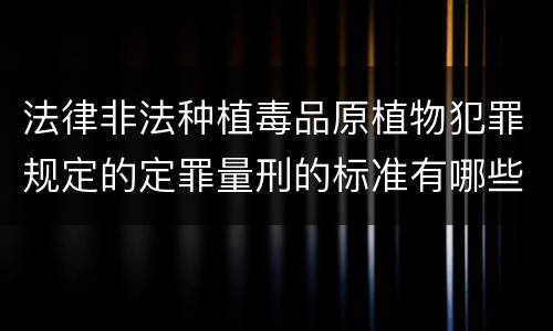 法律非法种植毒品原植物犯罪规定的定罪量刑的标准有哪些