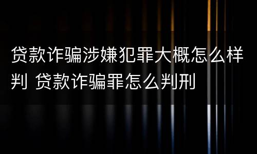贷款诈骗涉嫌犯罪大概怎么样判 贷款诈骗罪怎么判刑