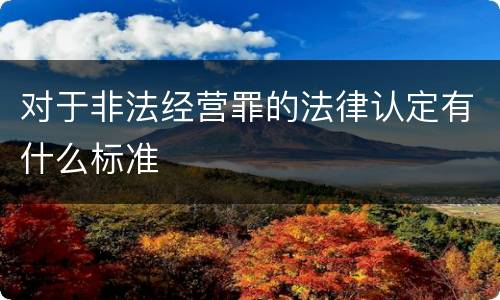 对于非法经营罪的法律认定有什么标准