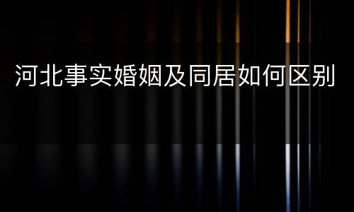 河北事实婚姻及同居如何区别