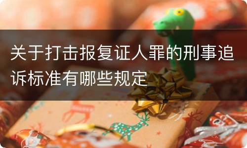 关于打击报复证人罪的刑事追诉标准有哪些规定