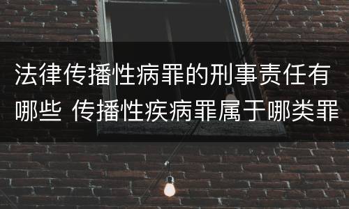 法律传播性病罪的刑事责任有哪些 传播性疾病罪属于哪类罪