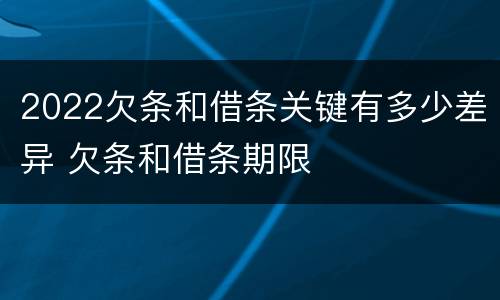 2022欠条和借条关键有多少差异 欠条和借条期限