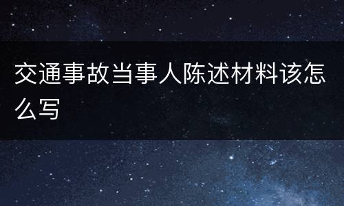 交通事故当事人陈述材料该怎么写