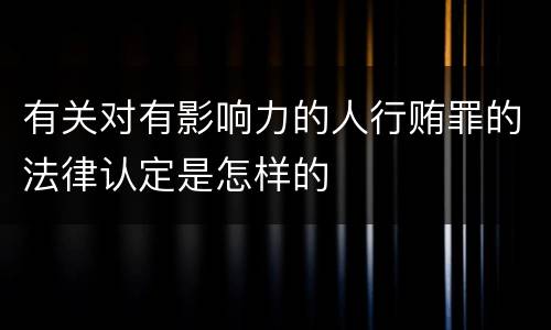 有关对有影响力的人行贿罪的法律认定是怎样的