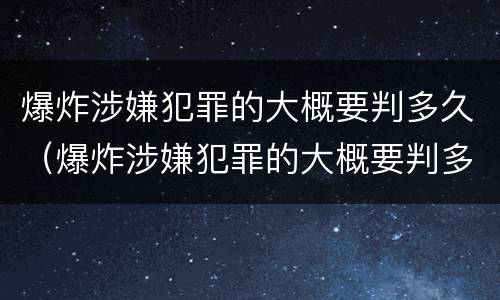 爆炸涉嫌犯罪的大概要判多久（爆炸涉嫌犯罪的大概要判多久刑期）